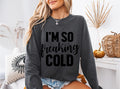 I'm so freaking cold long sleeve t-shirt