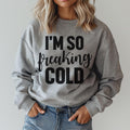 i'm so freaking cold crewneck sweatshirt