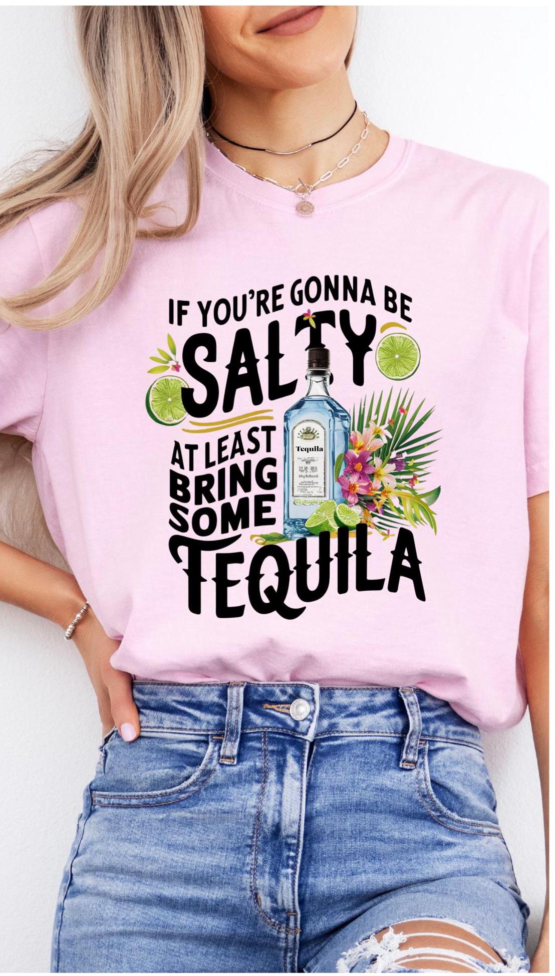 If You're Gonna Be Salty At Least Bring Some Tequila Funny T-shirt