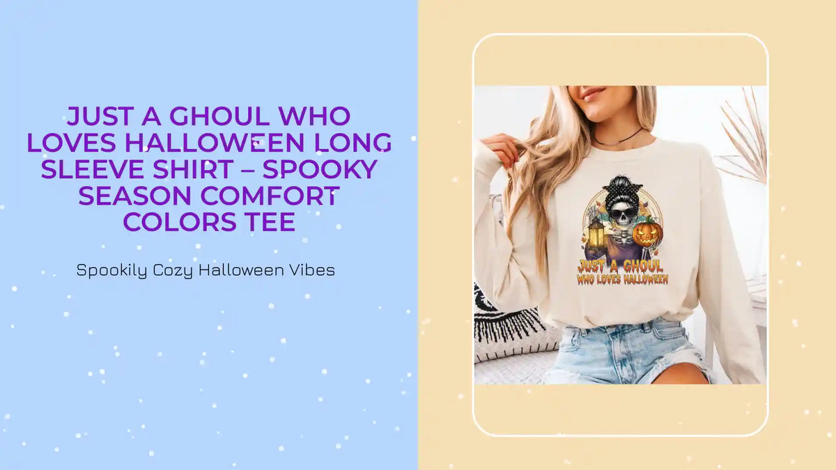 Just a Ghoul Who Loves Halloween Long Sleeve Shirt &ndash; Spooky Season Comfort Colors Tee by@Outfy