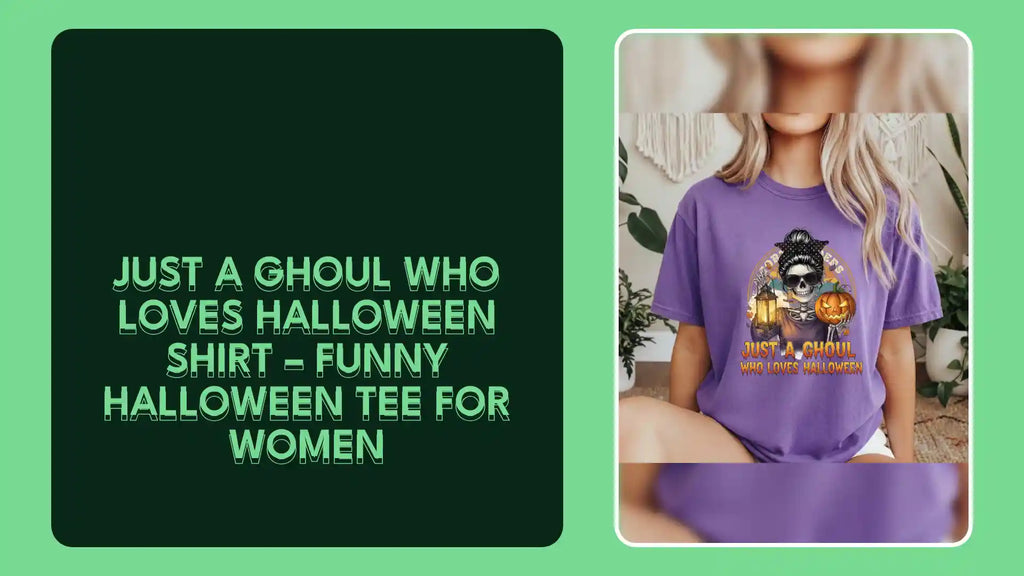 Just a Ghoul Who Loves Halloween Shirt &ndash; Funny Halloween Tee for Women by@Outfy