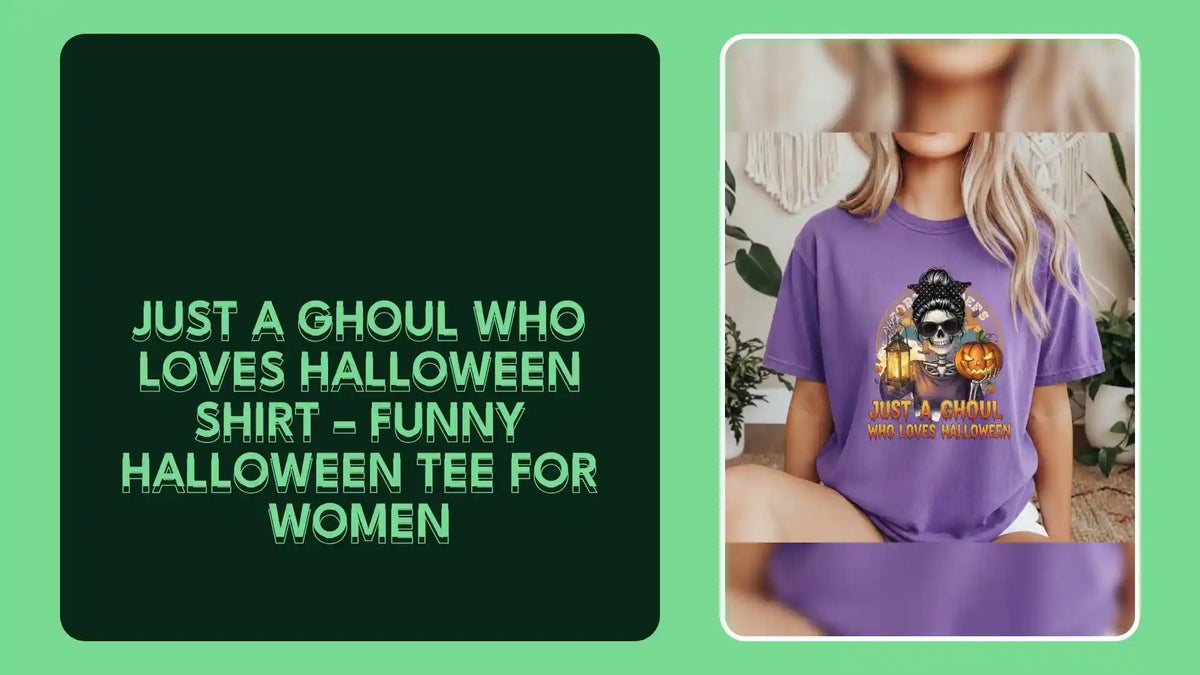 Just a Ghoul Who Loves Halloween Shirt &ndash; Funny Halloween Tee for Women by@Outfy